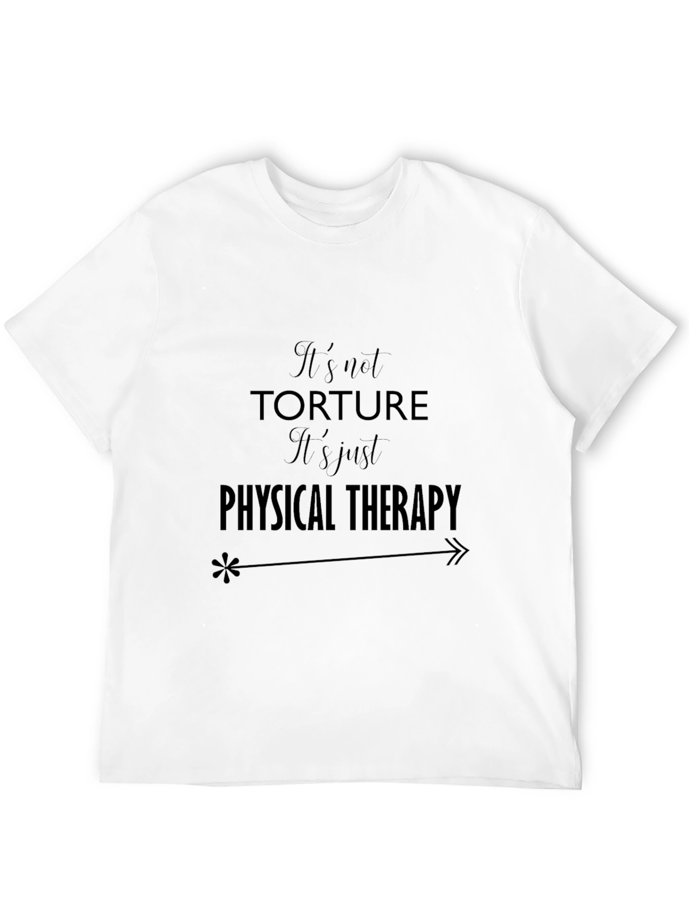 Its not Torture T-Shirt - Physical Therapy Tee
