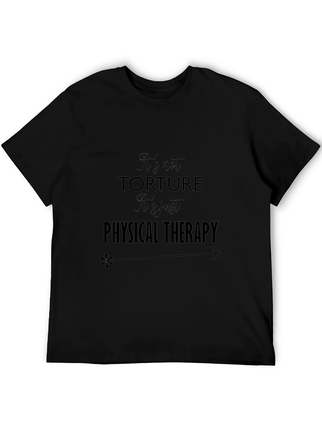 Its not Torture T-Shirt - Physical Therapy Tee